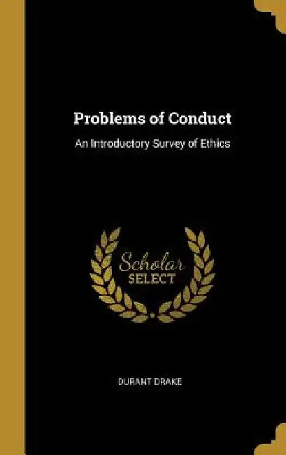 Problems of Conduct: An Introductory Survey of Ethics by Durant Drake