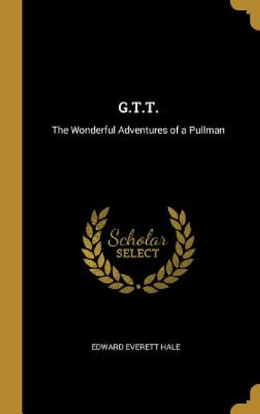 G.T.T.: The Wonderful Adventures of a Pullman by Edward Everett Hale