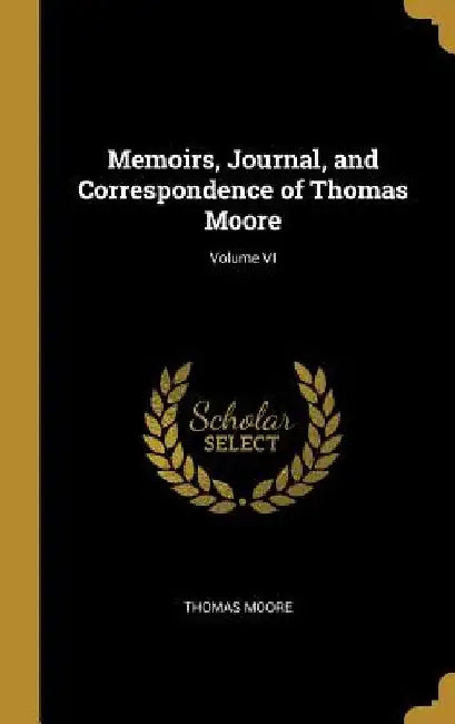 Memoirs, Journal, and Correspondence of Thomas Moore; Volume VI by Thomas Moore