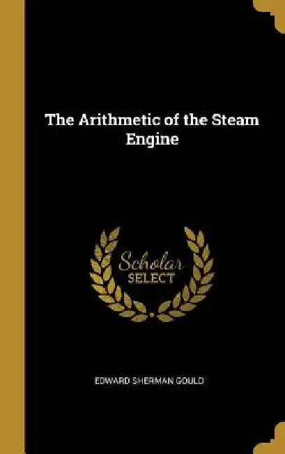The Arithmetic of the Steam Engine by Edward Sherman Gould