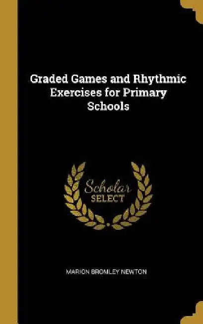 Graded Games and Rhythmic Exercises for Primary Schools by Marion Bromley Newton