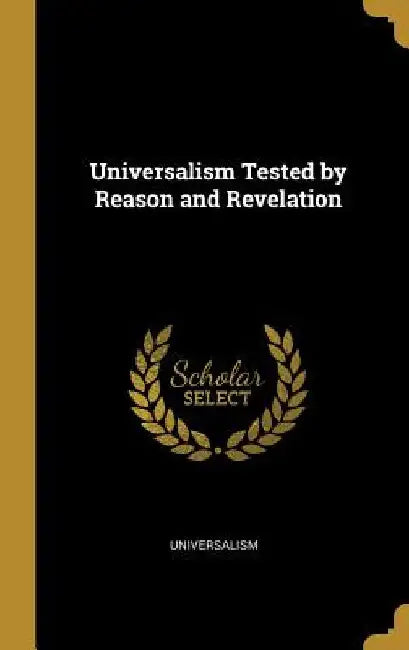 Universalism Tested by Reason and Revelation by Universalism