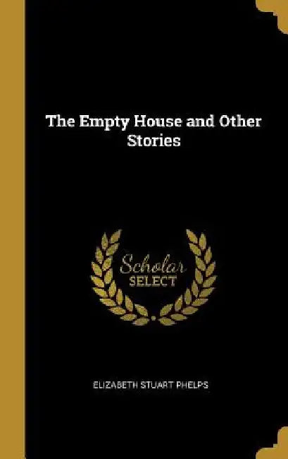 The Empty House and Other Stories by Elizabeth Stuart Phelps