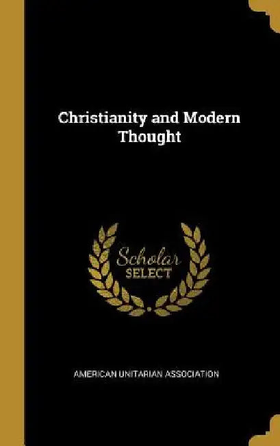 Christianity and Modern Thought by American Unitarian Association