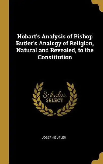 Hobart's Analysis of Bishop Butler's Analogy of Religion, Natural and Revealed, to the Constitution by Joseph Butler