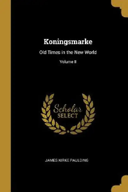 Koningsmarke: Old Times in the New World; Volume II by James Kirke Paulding