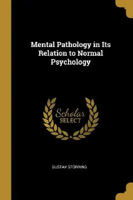 Mental Pathology in Its Relation to Normal Psychology by Gustav Störring