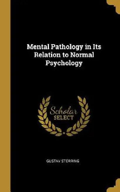 Mental Pathology in Its Relation to Normal Psychology by Gustav Störring