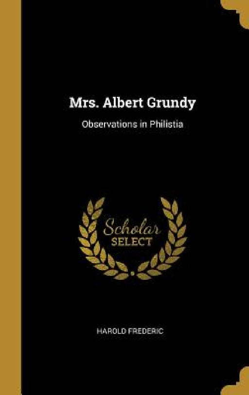 Mrs. Albert Grundy: Observations in Philistia by Harold Frederic