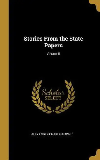 Stories From the State Papers; Volume II by Alexander Charles Ewald