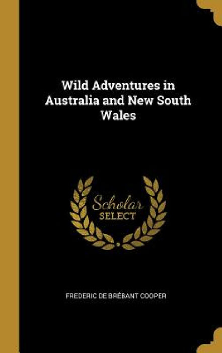 Wild Adventures in Australia and New South Wales by Frederic de Brébant Cooper