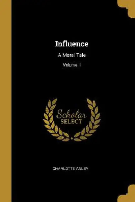 Influence: A Moral Tale; Volume II by Charlotte Anley