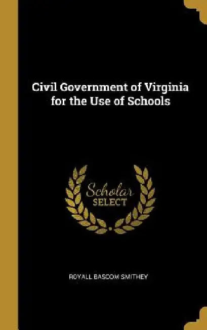 Civil Government of Virginia for the Use of Schools by Royall Bascom Smithey