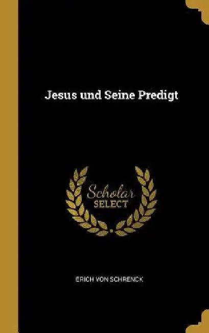 Jesus und Seine Predigt by Erich Von Schrenck