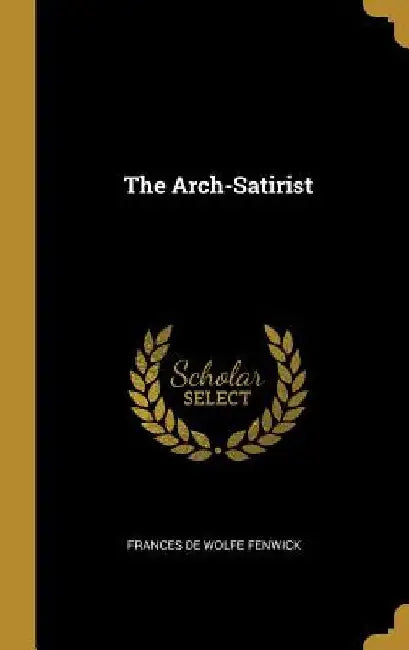 The Arch-Satirist by Frances De Wolfe Fenwick
