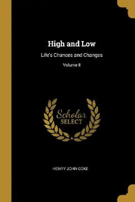 High and Low: Life's Chances and Changes; Volume II by Henry John Coke