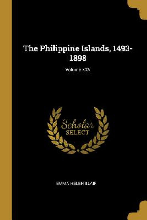 The Philippine Islands, 1493-1898; Volume XXV by Emma Helen Blair