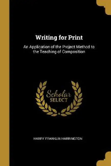 Writing for Print: An Application of the Project Method to the Teaching of Composition by Harry Franklin Harrington