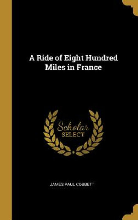 A Ride of Eight Hundred Miles in France by James Paul Cobbett