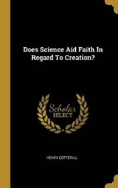 Does Science Aid Faith In Regard To Creation? by Henry Cotterill