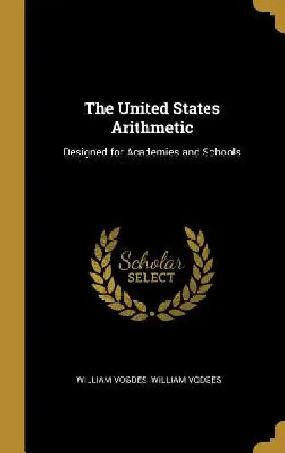 The United States Arithmetic: Designed for Academies and Schools by William Vodges William Vogdes
