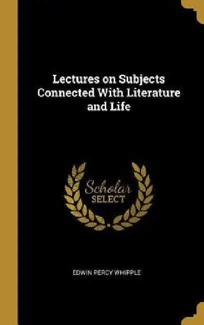 Lectures on Subjects Connected With Literature and Life by Edwin Percy Whipple