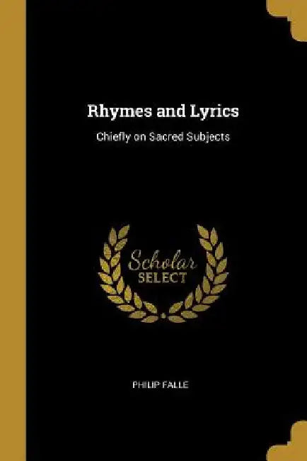 Rhymes and Lyrics: Chiefly on Sacred Subjects by Philip Falle