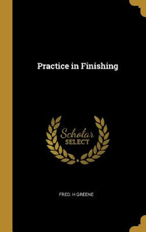 Practice in Finishing by Fred H. Greene