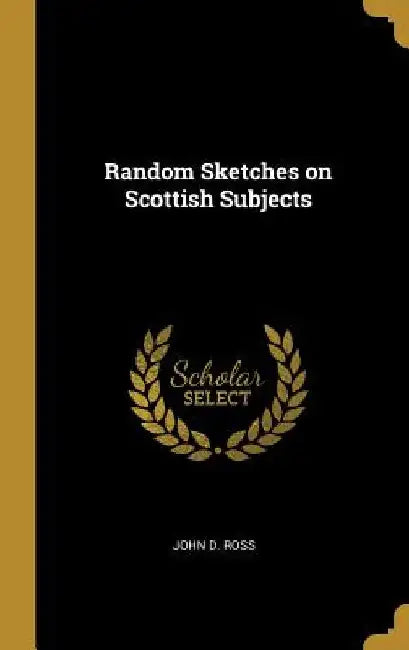 Random Sketches on Scottish Subjects by John D. Ross