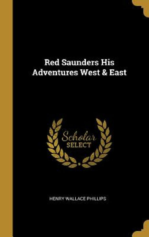 Red Saunders His Adventures West & East by Henry Wallace Phillips