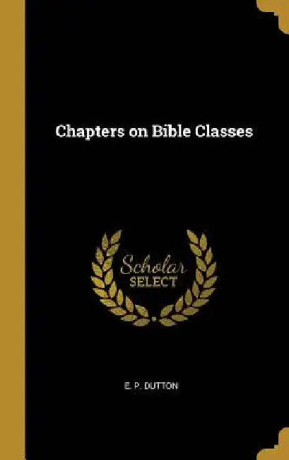 Chapters on Bible Classes by E. P. Dutton