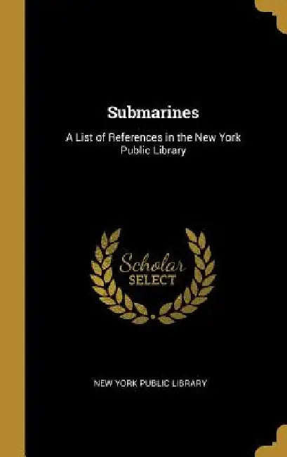 Submarines: A List of References in the New York Public Library by New York Public Library