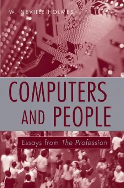 Computers and People: Essays from the Profession by W. Neville Holmes