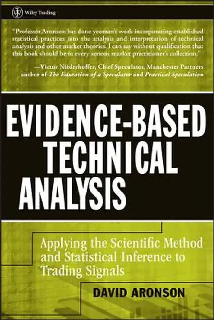 Evidence-Based Technical Analysis: Applying the Scientific Method and Statistical Inference to Trading Signals by David Aronson