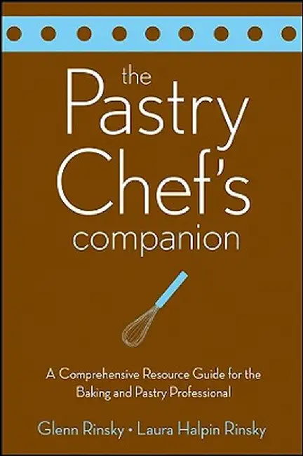 The Pastry Chef's Companion: A Comprehensive Resource Guide for the Baking and Pastry Professional by Glenn Rinsky