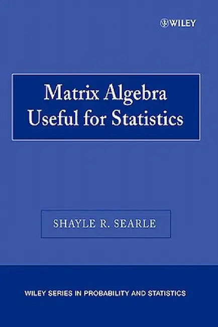 Matrix Algebra Useful for Statistics by Shayle R. Searle