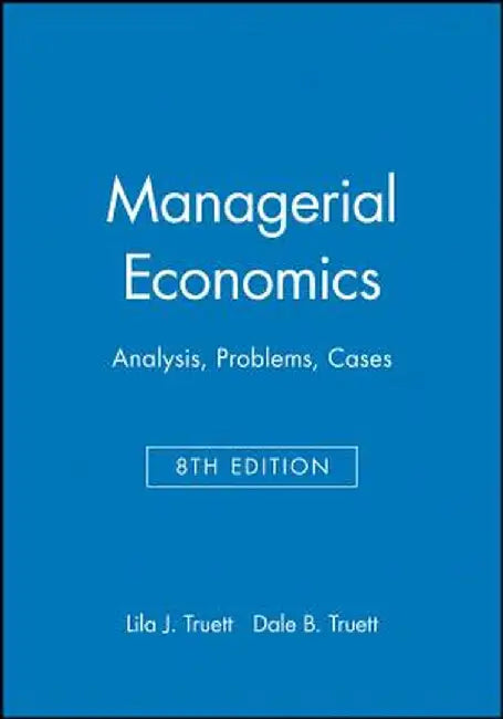 Managerial Economics: Analysis, Problems, Cases by Lila J. Truett