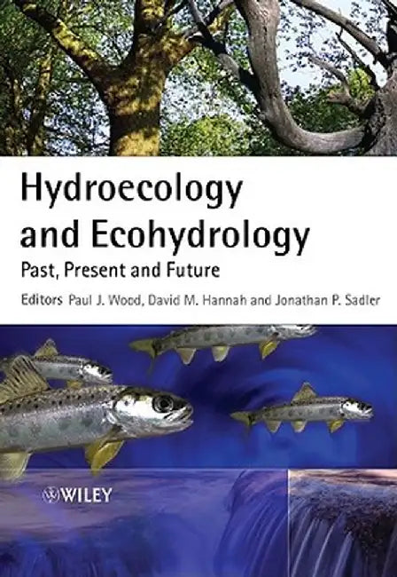 Hydroecology and Ecohydrology: Past, Present and Future by Paul J. Wood