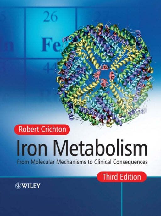 Iron Metabolism: From Molecular Mechanisms to Clinical Consequences by Robert Crichton