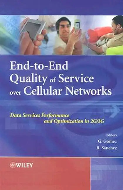 End-To-End Quality of Service Over Cellular Networks: Data Services Performance Optimization in 2g/3g by Gerardo Gomez