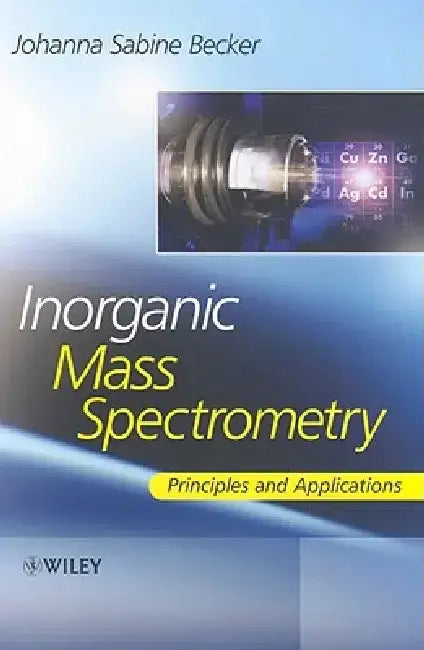 Inorganic Mass Spectrometry: Principles and Applications by Sabine Becker