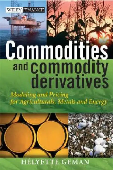 Commodities and Commodity Derivatives: Modeling and Pricing for Agriculturals, Metals and Energy by Helyette Geman