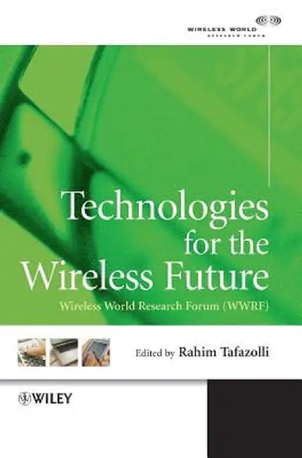 Technologies for the Wireless Future: Wireless World Research Forum (Wwrf) by Rahim Tafazolli