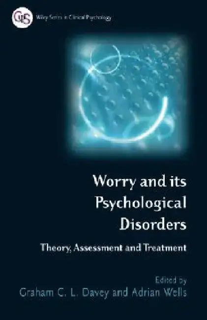 Worry and Its Psychological Disorders: Theory, Assessment and Treatment by Graham C. Davey