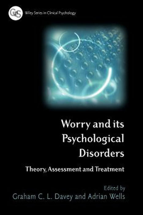 Worry and Its Psychological Disorders: Theory, Assessment and Treatment by Graham C. Davey