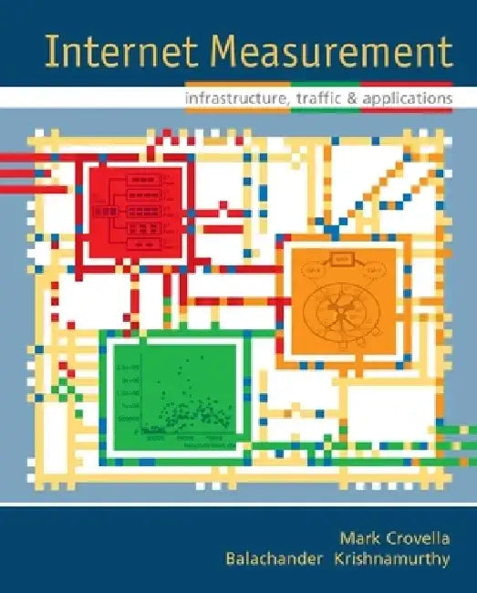 Internet Measurement: Infrastructure, Traffic and Applications by Mark Crovella