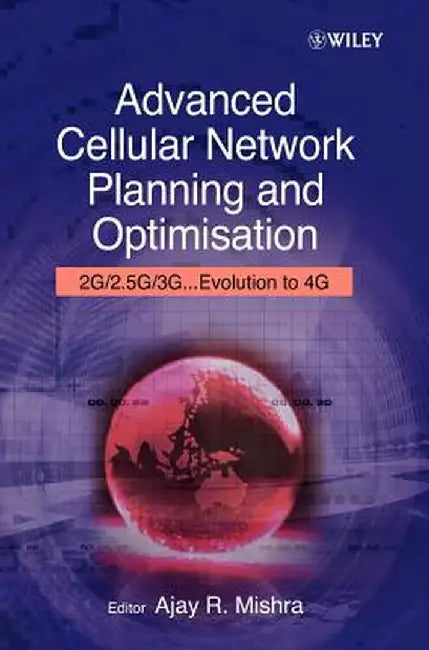 Advanced Cellular Network Planning and Optimisation: 2g/2.5g/3g...Evolution to 4g by Ajay R. Mishra