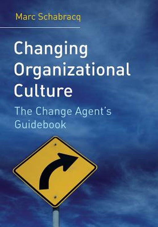 Changing Organizational Culture: The Change Agent's Guidebook by Marc J. Schabracq