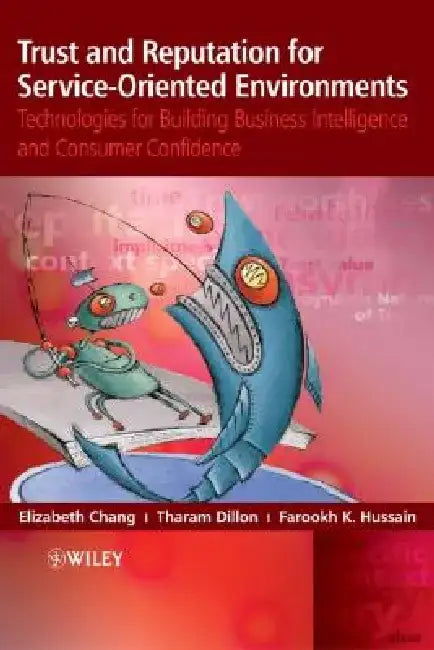 Trust and Reputation for Service-Oriented Environments: Technologies for Building Business Intelligence and Consumer Confidence by Elizabeth Chang