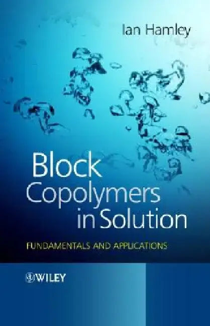 Block Copolymers in Solution: Fundamentals and Applications by Ian W. Hamley